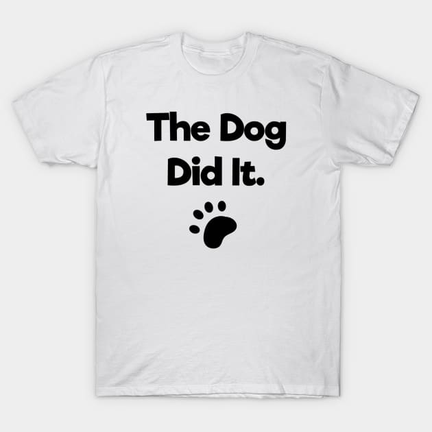 The dog did it T-Shirt by KaisPrints